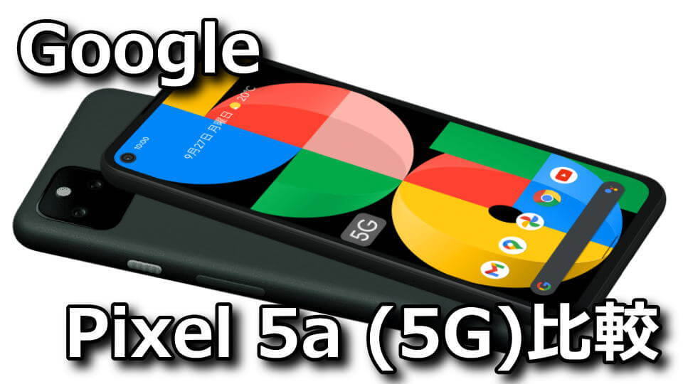 Pixel 5、Pixel 5a (5G)、Pixel 4a (5G)の違い
