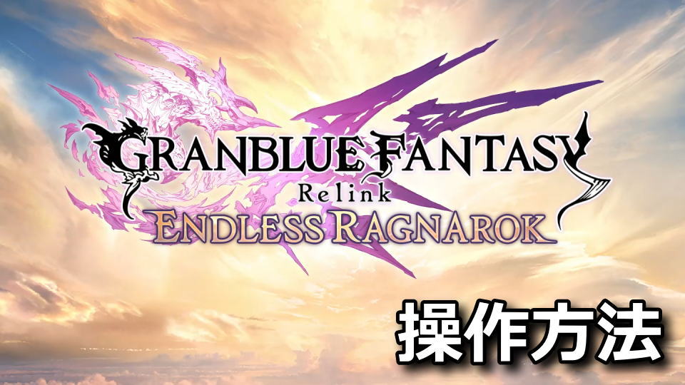 GRANBLUE FANTASY: Relink - Endless Ragnarokの操作方法